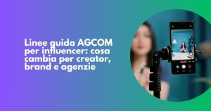 Linee guida AGCOM per influencer: cosa cambia per creator, brand e agenzie