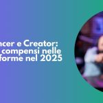 Influencer e Creator: costi e compensi nelle piattaforme nel 2025