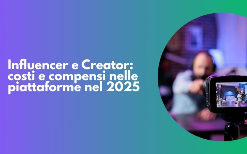 Influencer e Creator: costi e compensi nelle piattaforme nel 2025